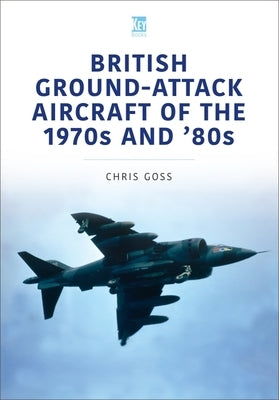 British Ground-Attack Aircraft of the 1970s and '80s by Goss, Chris