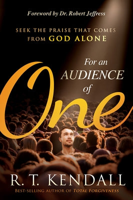 For an Audience of One: Seek the Praise That Comes from God Alone by Kendall, R. T.