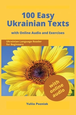 100 Easy Ukrainian Texts: Ukrainian Language Reader for Beginners with Audio and Exercises by Pozniak, Yuliia