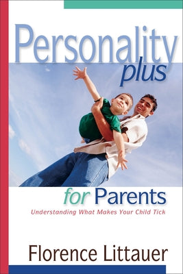 Personality Plus for Parents: Understanding What Makes Your Child Tick by Littauer, Florence