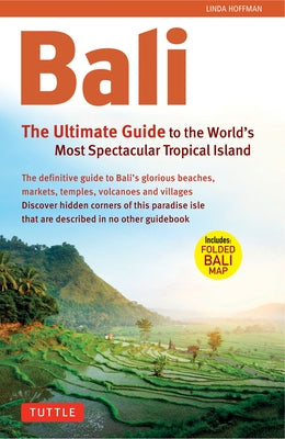 Bali: The Ultimate Guide to the World's Most Spectacular Tropical Island [With Map] by Hoffman, Linda