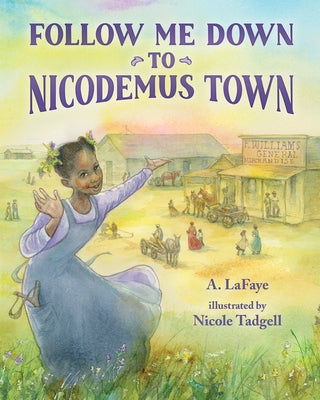 Follow Me Down to Nicodemus Town: Based on the History of the African American Pioneer Settlement by LaFaye, A.