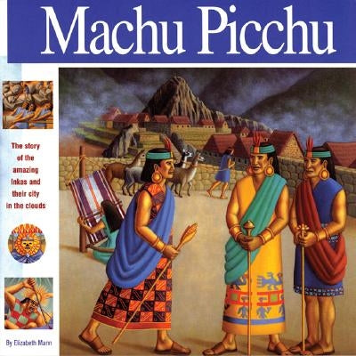 Machu Picchu: The Story of the Amazing Inkas and Their City in the Clouds by Mann, Elizabeth