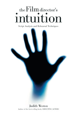 The Film Director's Intuition: Script Analysis and Rehearsal Techniques by Weston, Judith