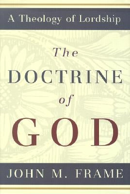 The Doctrine of God: A Theology of Lordship by Frame, John M.