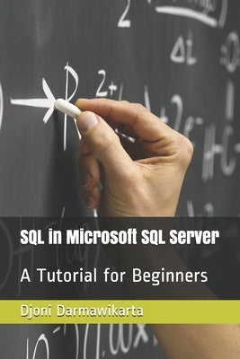 SQL in Microsoft SQL Server: A Tutorial for Beginners by Darmawikarta, Djoni