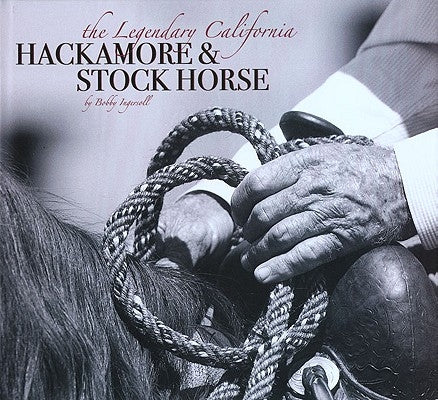 The Legendary California Hackamore & Stock Horse by Ingersoll, Bobby