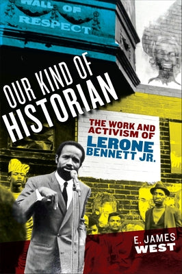 Our Kind of Historian: The Work and Activism of Lerone Bennett Jr. by West, E. James