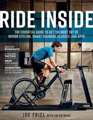 Ride Inside: The Essential Guide to Get the Most Out of Indoor Cycling, Smart Trainers, Classes, and Apps by Friel, Joe