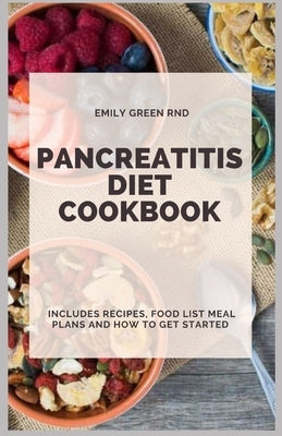 Pancreatitis Diet Cookbook: Includes recipes, food list, meal plans and how to get started by Green Rnd, Emily