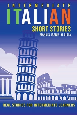 Intermediate Italian Short Stories - Real stories for intermediate learners by Gioia, Manuel Maria Di