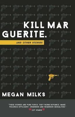 Kill Marguerite and Other Stories by Milks, Megan