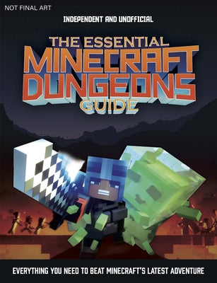 The Essential Minecraft Dungeons Guide (Independent & Unofficial): The Complete Guide to Becoming a Dungeon Master by Phillips, Tom