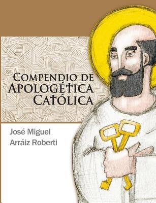 Compendio de Apologetica Catolica by Arra Iz Roberti, Jose Miguel