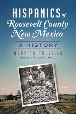 Hispanics of Roosevelt County, New Mexico:: A History by Trujillo, Agapito