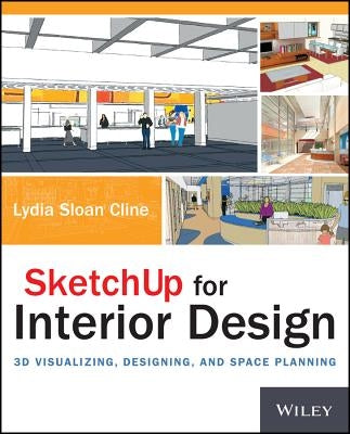 Sketchup for Interior Design: 3D Visualizing, Designing, and Space Planning by Cline, Lydia Sloan