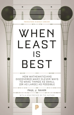 When Least Is Best: How Mathematicians Discovered Many Clever Ways to Make Things as Small (or as Large) as Possible by Nahin, Paul J.