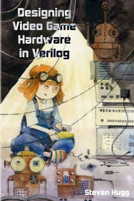 Designing Video Game Hardware in Verilog by Hugg, Steven