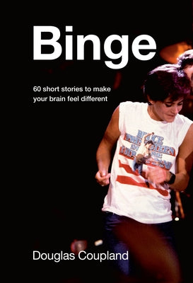 Binge: 60 Stories to Make Your Brain Feel Different by Coupland, Douglas