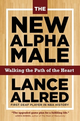 The New Alpha Male: How to Win the Game When the Rules Are Changing by Allred, Lance