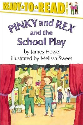 Pinky and Rex and the School Play: Ready-To-Read Level 3 by Howe, James