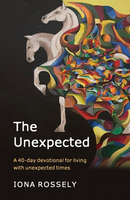 The Unexpected: A 40 Day Devotional for Living with Unexpected Times by Rossely, Iona