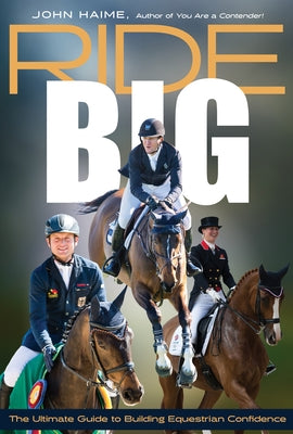 Ride Big: The Ultimate Guide to Building Equestrian Confidence by Haime, John