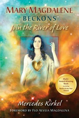 Mary Magdalene Beckons: Join the River of Love (Book One of The Magdalene Teachings) by Kirkel, Mercedes