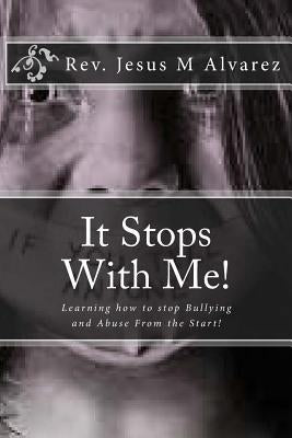 It Stops With Me!: Learning how to stop Bullying and Abuse From the Start! by Alvarez Phd, DD Jesus M.