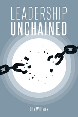 Leadership Unchained by Williams, Lita