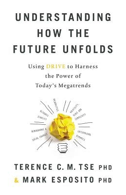 Understanding How the Future Unfolds: Using Drive to Harness the Power of Today's Megatrends by Esposito, Mark