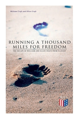 Running a Thousand Miles for Freedom: The Escape of William and Ellen Craft from Slavery by Craft, William