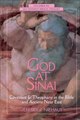 God at Sinai: Covenant and Theophany in the Bible and Ancient Near East by Niehaus, Jeffrey J.