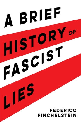 A Brief History of Fascist Lies by Finchelstein, Federico