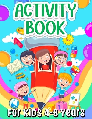 Activity Book For Kids 4-8 Years Old: Fun Learning Activity Book For Girls And Boys Ages 5-7 6-9. Cool Activities And Engaging Games Book for Children by Books, Art