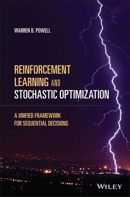 Reinforcement Learning and Stochastic Optimization: A Unified Framework for Sequential Decisions by Powell, Warren B.