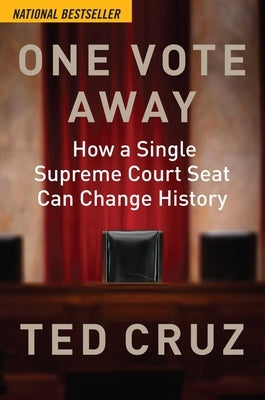 One Vote Away: How a Single Supreme Court Seat Can Change History by Cruz, Ted