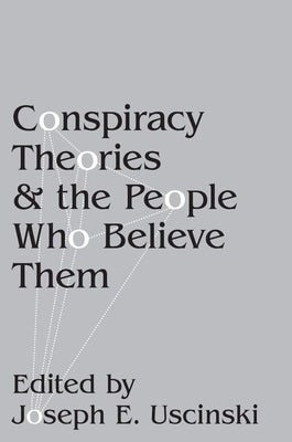 Conspiracy Theories and the People Who Believe Them by Uscinski, Joseph E.