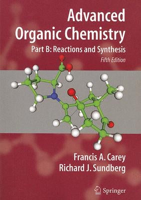 Advanced Organic Chemistry: Part B: Reactions and Synthesis by Carey, Francis A.