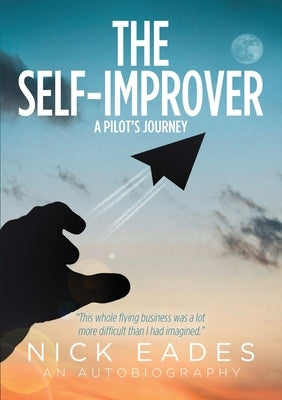 The Self Improver: A Pilot's Journey by Eades, Nick