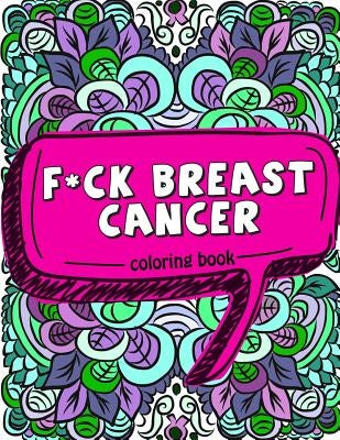 F*ck Breast Cancer Coloring Book: 50 Sweary Inspirational Quotes and Mantras to Color - Fighting Cancer Coloring Book for Adults to Stay Positive, Spr by Pink Ribbon Colorists