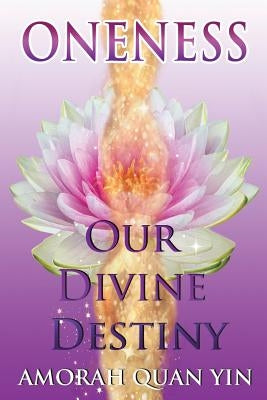 Oneness: Our Divine Destiny by Quan Yin, Amorah