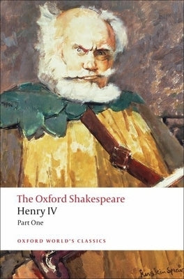 Henry IV, Part I: The Oxford Shakespeare Henry IV, Part I by Shakespeare, William