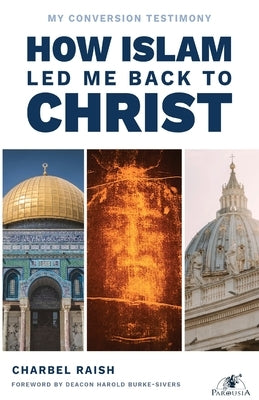 How Islam Led Me Back to Christ by Raish, Charbel