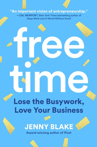 Free Time: Lose the Busywork, Love Your Business by Blake, Jenny