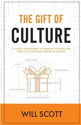 The Gift of Culture: A Coach Transforms a Company's People and Profits by Applying 9 Deeds in 90 Days by Scott, Will