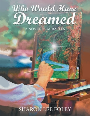 Who Would Have Dreamed: A Novel of Miracles by Sharon Lee Foley