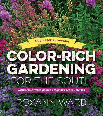 Color-Rich Gardening for the South: A Guide for All Seasons by Ward, Roxann