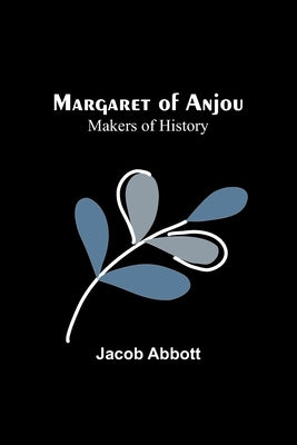 Margaret of Anjou; Makers of History by Abbott, Jacob