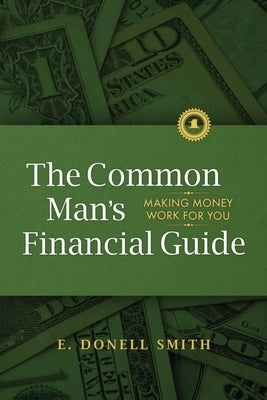 The Common Man's Financial Guide: Making Money Work For You by Smith, E. Donell